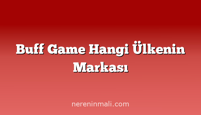 Buff Game Hangi Ülkenin Markası