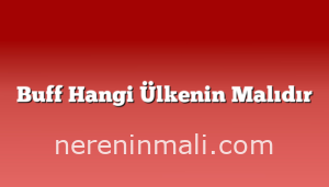 Buff Hangi Ülkenin Malıdır