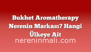 Bukhet Aromatherapy Nerenin Markası? Hangi Ülkeye Ait