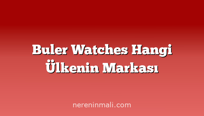 Buler Watches Hangi Ülkenin Markası