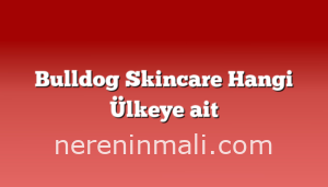 Bulldog Skincare Hangi Ülkeye ait