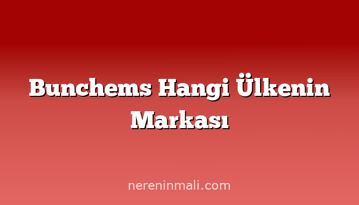 Bunchems Hangi Ülkenin Markası