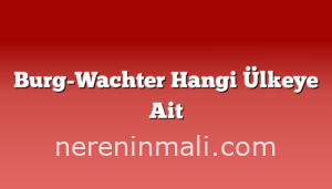 Burg-Wachter Hangi Ülkeye Ait