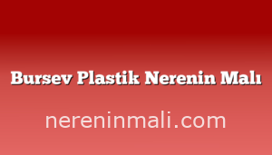 Bursev Plastik Nerenin Malı