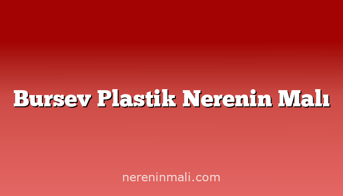 Bursev Plastik Nerenin Malı