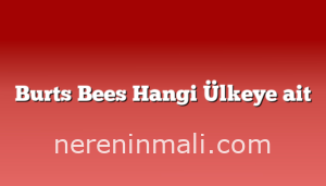 Burts Bees Hangi Ülkeye ait