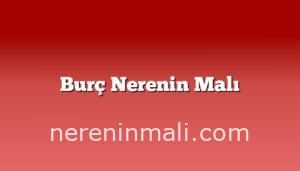 Burç Nerenin Malı