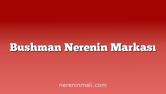 Bushman Nerenin Markası