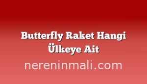 Butterfly Raket Hangi Ülkeye Ait