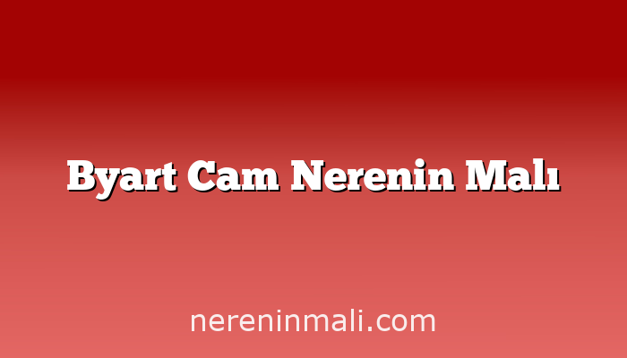 Byart Cam Nerenin Malı