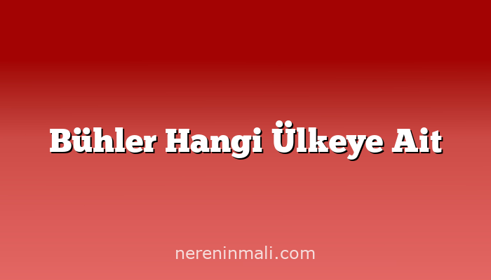 Bühler Hangi Ülkeye Ait