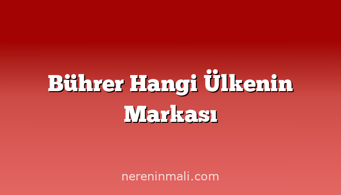 Bührer Hangi Ülkenin Markası