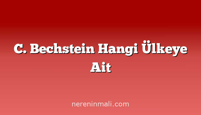 C. Bechstein Hangi Ülkeye Ait