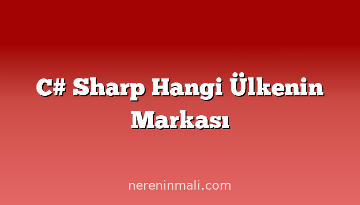 C# Sharp Hangi Ülkenin Markası