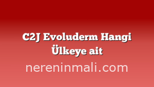 C2J Evoluderm Hangi Ülkeye ait