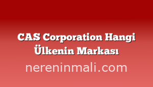 CAS Corporation Hangi Ülkenin Markası