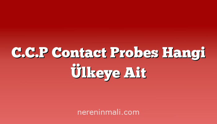 C.C.P Contact Probes Hangi Ülkeye Ait