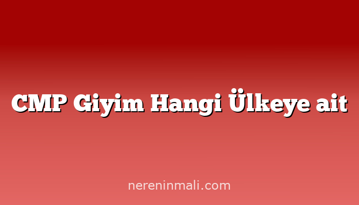 CMP Giyim Hangi Ülkeye ait