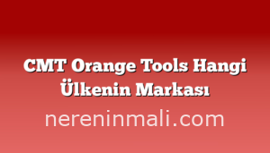 CMT Orange Tools Hangi Ülkenin Markası