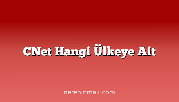 CNet Hangi Ülkeye Ait