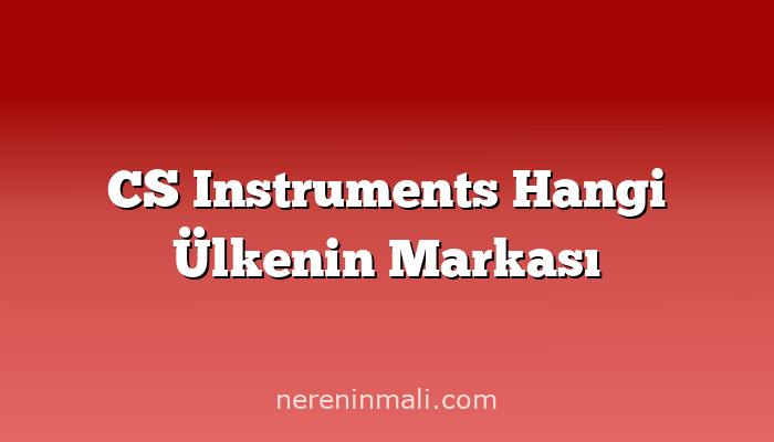 CS Instruments Hangi Ülkenin Markası