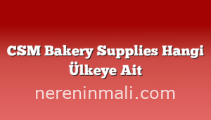 CSM Bakery Supplies Hangi Ülkeye Ait