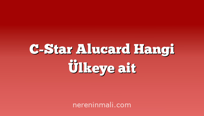 C-Star Alucard Hangi Ülkeye ait