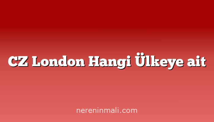 CZ London Hangi Ülkeye ait