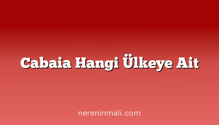 Cabaia Hangi Ülkeye Ait