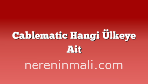 Cablematic Hangi Ülkeye Ait