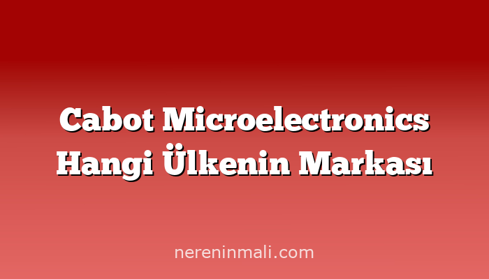 Cabot Microelectronics Hangi Ülkenin Markası