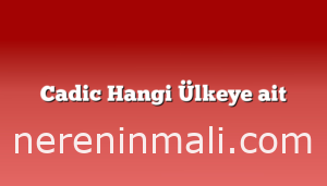 Cadic Hangi Ülkeye ait