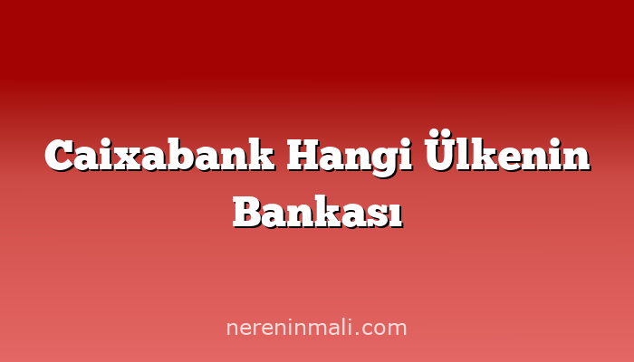 Caixabank Hangi Ülkenin Bankası