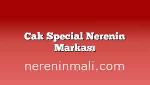 Cak Special Nerenin Markası