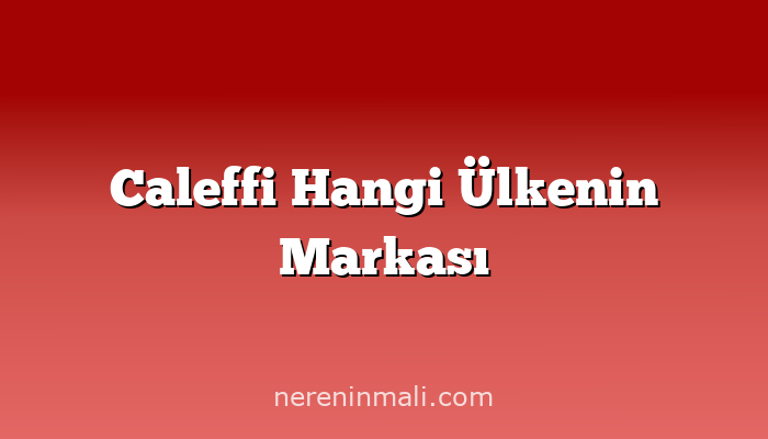 Caleffi Hangi Ülkenin Markası