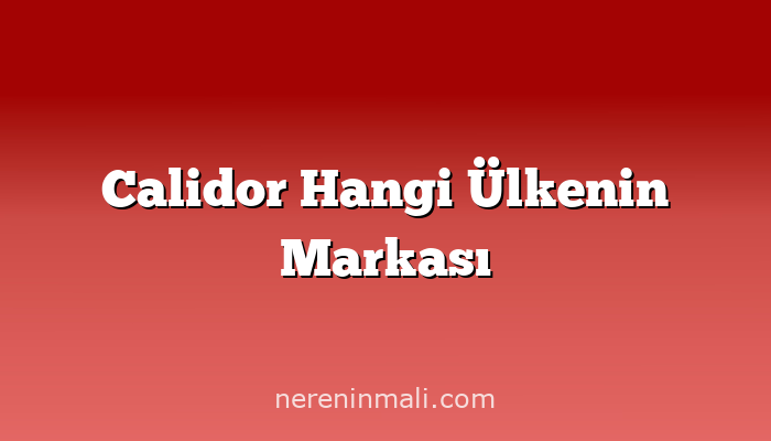 Calidor Hangi Ülkenin Markası