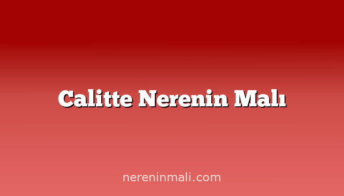 Calitte Nerenin Malı