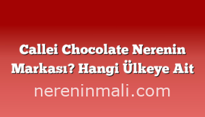 Callei Chocolate Nerenin Markası? Hangi Ülkeye Ait