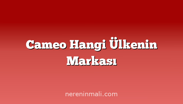 Cameo Hangi Ülkenin Markası