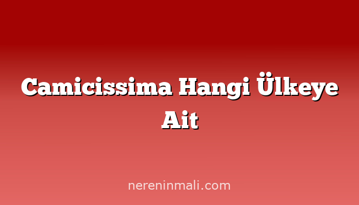 Camicissima Hangi Ülkeye Ait