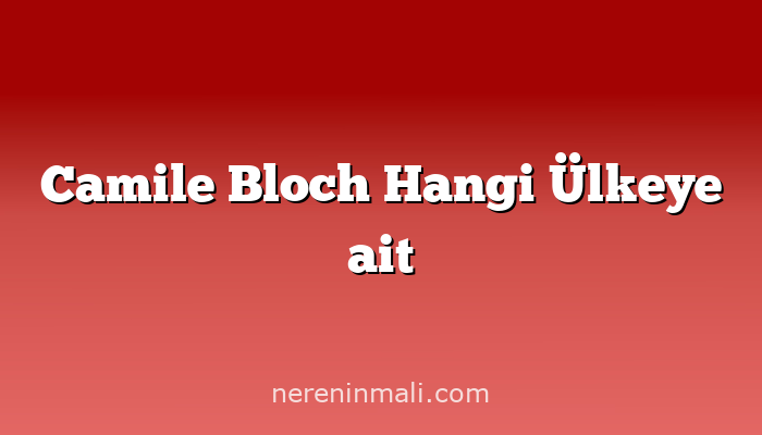 Camile Bloch Hangi Ülkeye ait