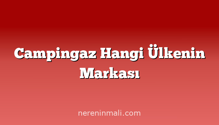 Campingaz Hangi Ülkenin Markası