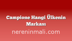 Campione Hangi Ülkenin Markası