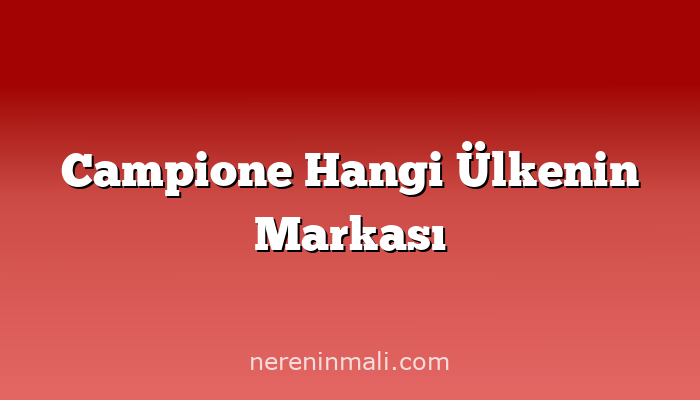 Campione Hangi Ülkenin Markası