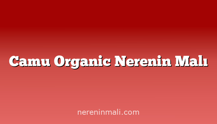 Camu Organic Nerenin Malı