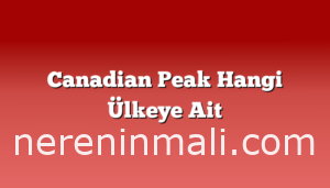 Canadian Peak Hangi Ülkeye Ait