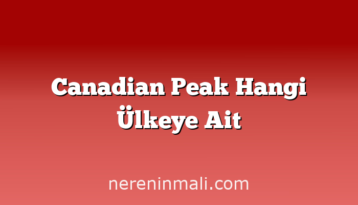 Canadian Peak Hangi Ülkeye Ait