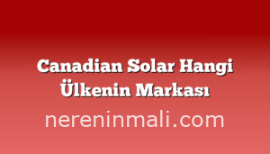 Canadian Solar Hangi Ülkenin Markası