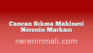 Cancan Sıkma Makinesi Nerenin Markası