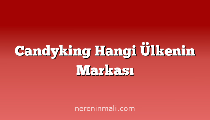 Candyking Hangi Ülkenin Markası